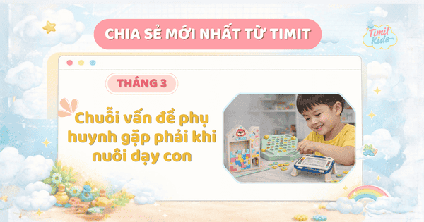 Chuỗi vấn đề phụ huynh gặp phải khi nuôi dạy con