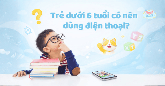 Trẻ dưới 6 tuổi có nên dùng điện thoại