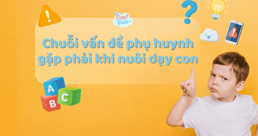 Chuỗi vấn đề phụ huynh gặp phải khi nuôi dạy con